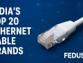 India’s Top 20 Ethernet Cable Brands: Building the Backbone of Wired Connectivity